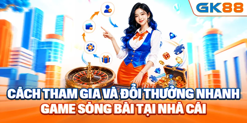 Cách tham gia và đổi thưởng nhanh game sòng bài tại nhà cái