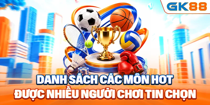 Danh sách các môn HOT được nhiều người chơi tin chọn