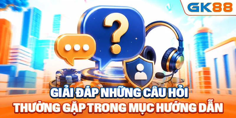 Giải đáp những câu hỏi thường gặp trong mục hướng dẫn
