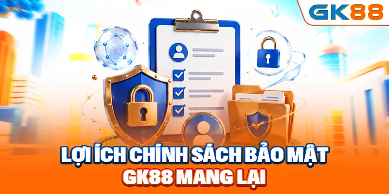 Lợi ích chính sách bảo mật GK88 mang lại